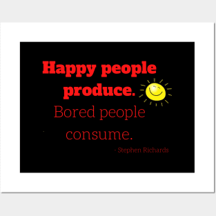 Happy people produce, bored people consume Posters and Art